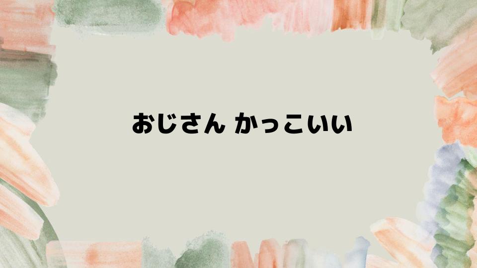 おじさんかっこいいのための習慣とポイント